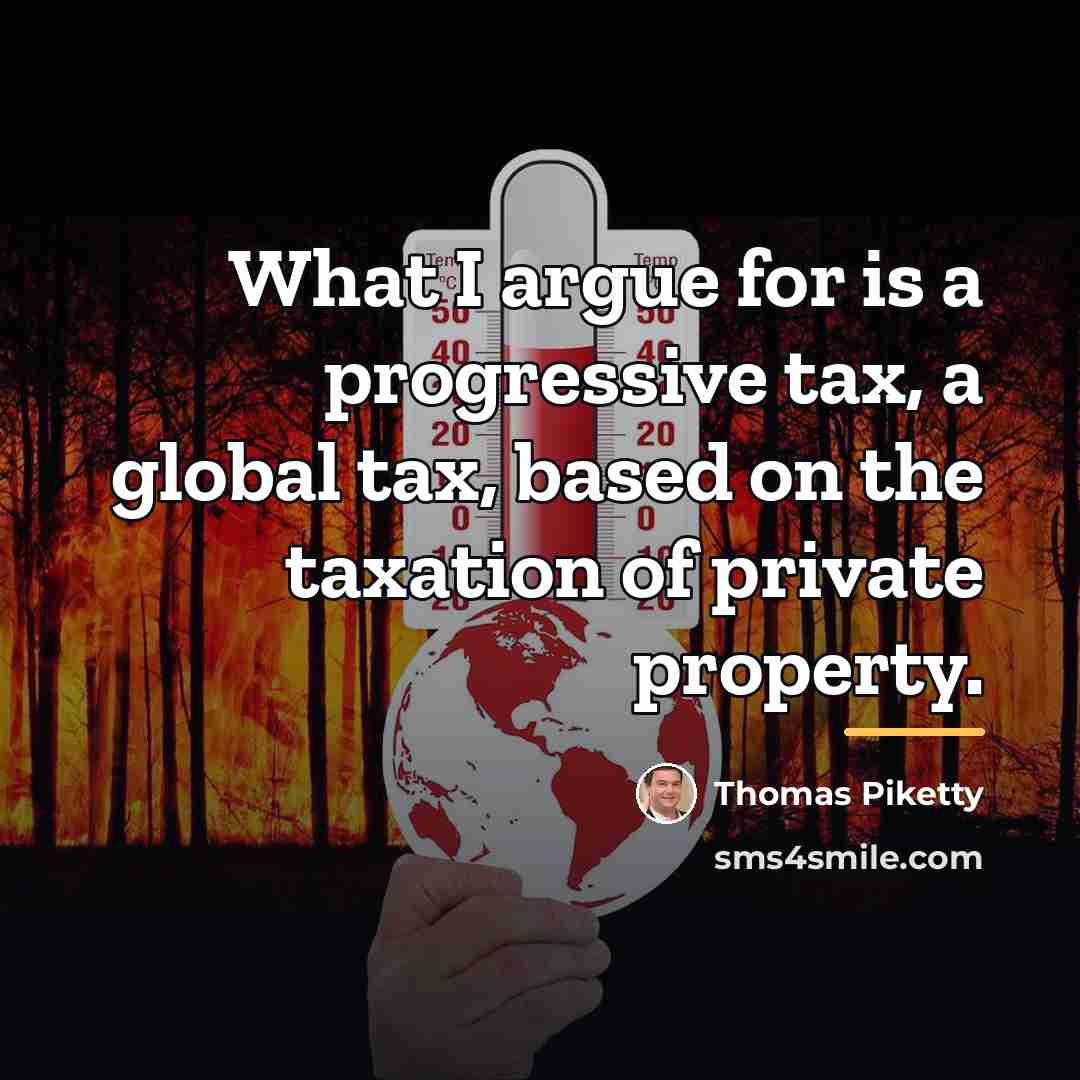 “What I argue for is a progressive tax, a global…” quote by Thomas Piketty
