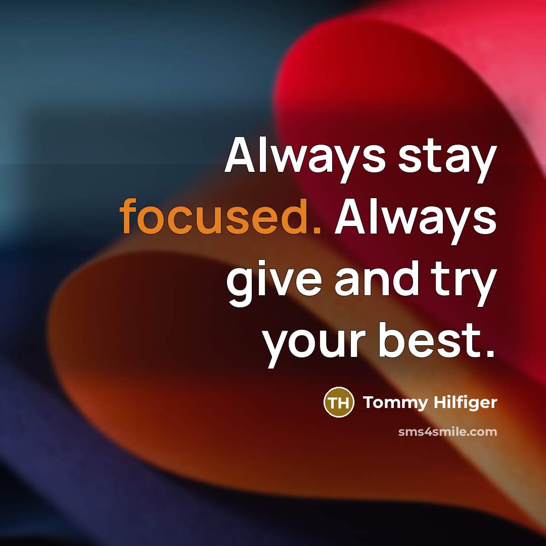 “Always stay focused. Always give and try your best.…” quote by Tommy Hilfiger