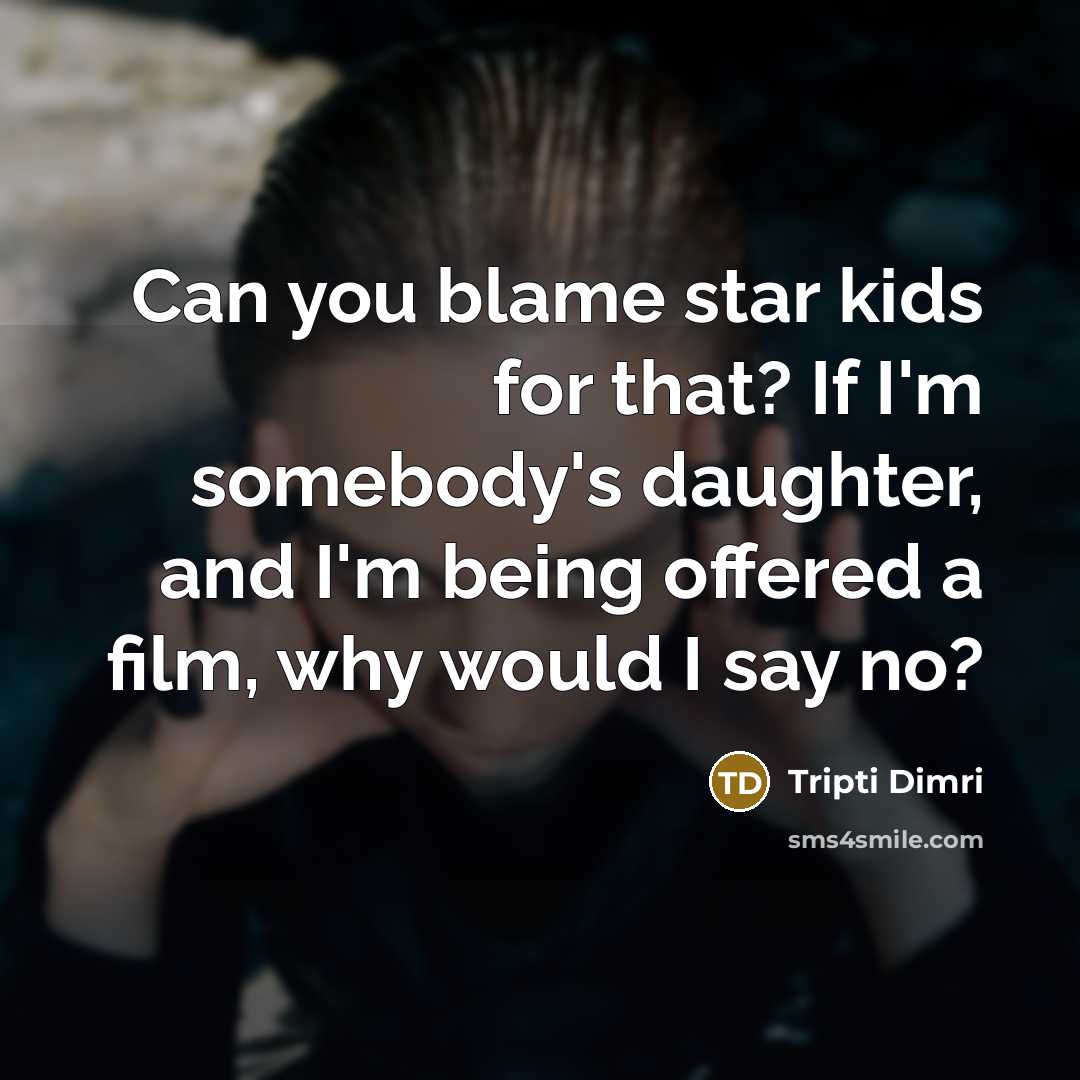 “Can you blame star kids for that? If I'm somebody's…” quote by Tripti Dimri