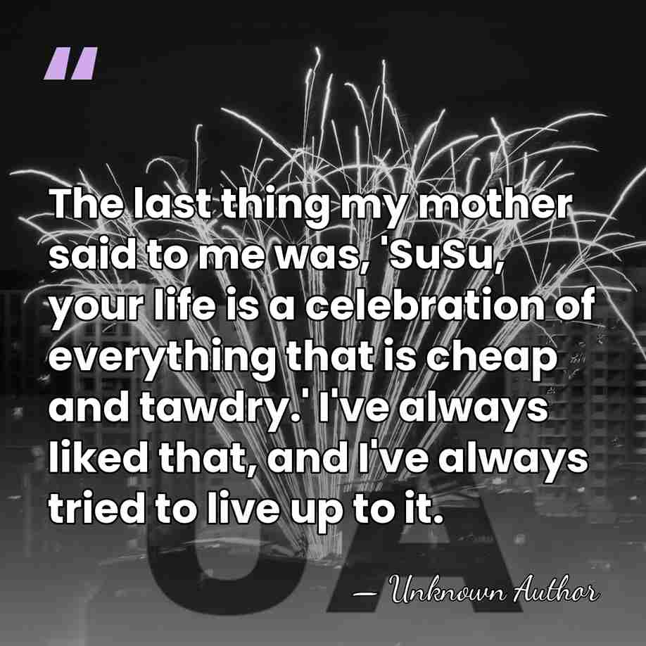 The last thing my mother said to me was, 'SuSu, your life&hellip; - Unknown Author