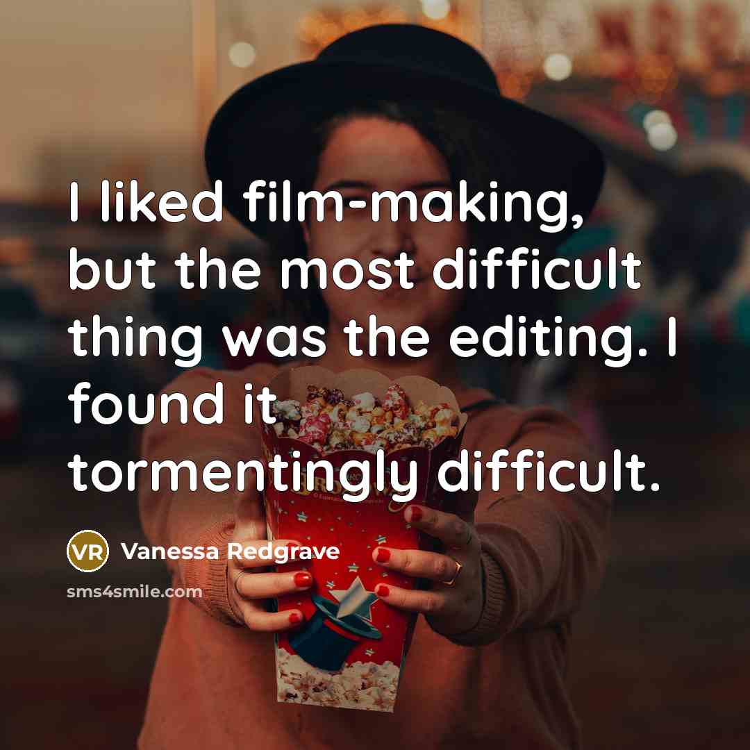 “I liked film-making, but the most difficult thing was the…” quote by Vanessa Redgrave