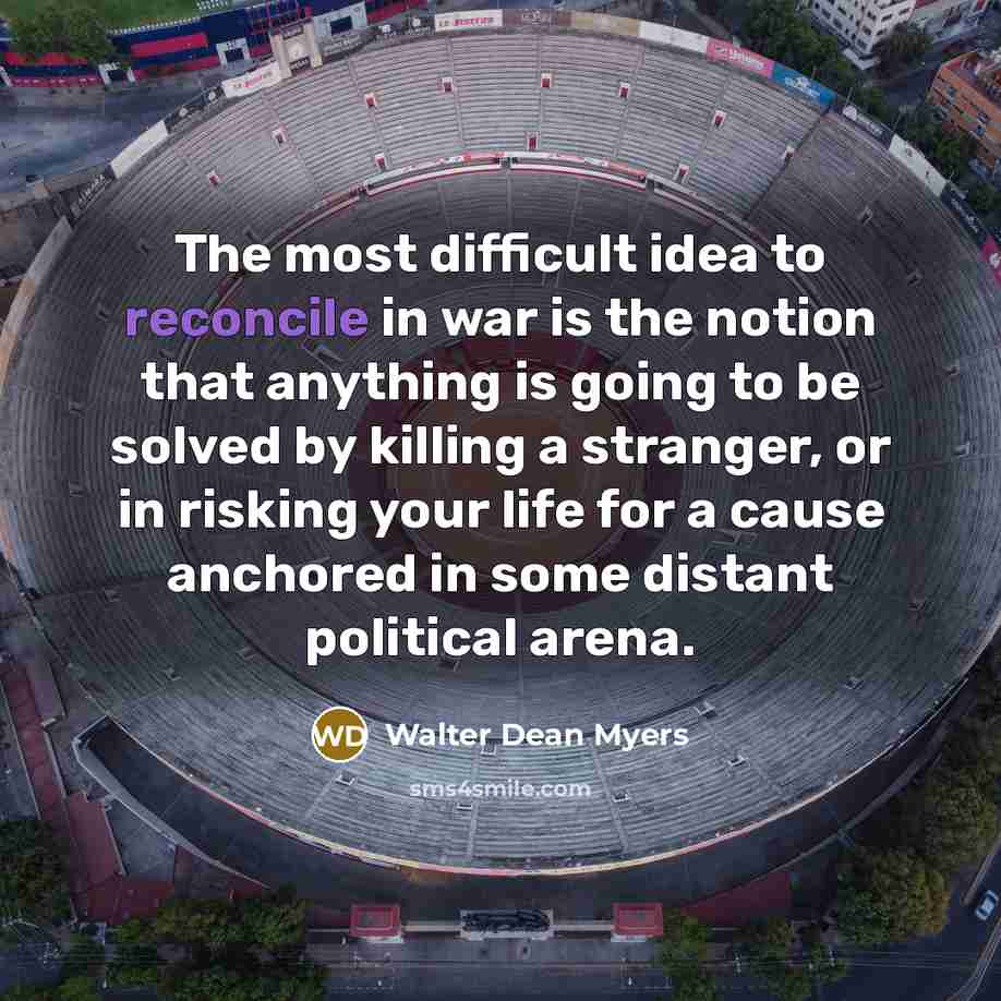 “The most difficult idea to reconcile in war is the…” quote by Walter Dean Myers