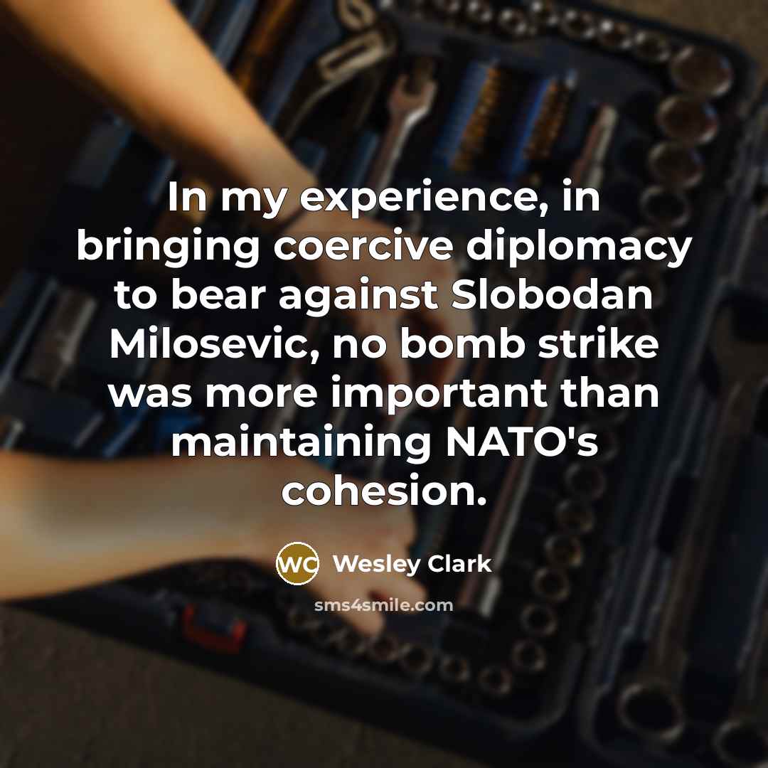 “In my experience, in bringing coercive diplomacy to bear against…” quote by Wesley Clark