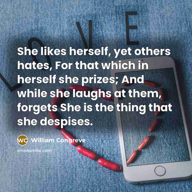 “She likes herself, yet others hates, For that which in…” quote by William Congreve