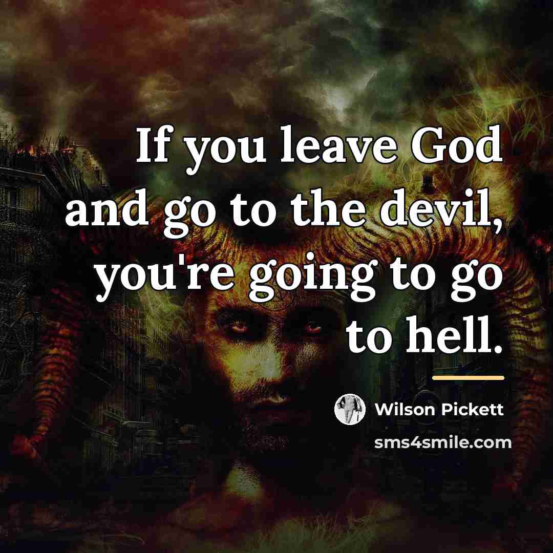 “If you leave God and go to the devil, you're…” quote by Wilson Pickett