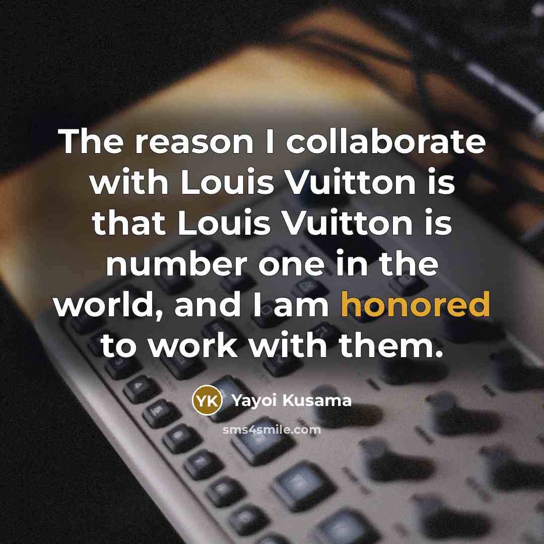 “The reason I collaborate with Louis Vuitton is that Louis…” quote by Yayoi Kusama