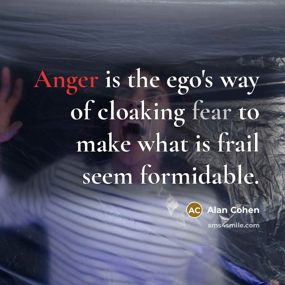 “Anger is the ego's way of cloaking fear to make…” quote by Alan Cohen