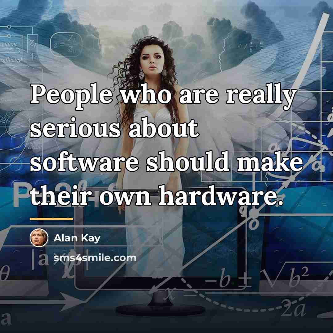 “People who are really serious about software should make their…” quote by Alan Kay