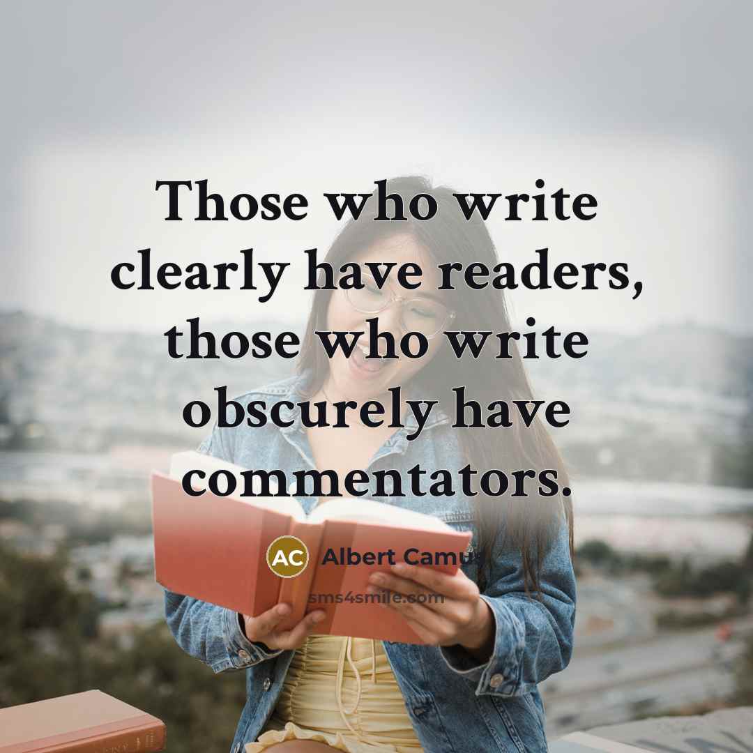 “Those who write clearly have readers, those who write obscurely…” quote by Albert Camus