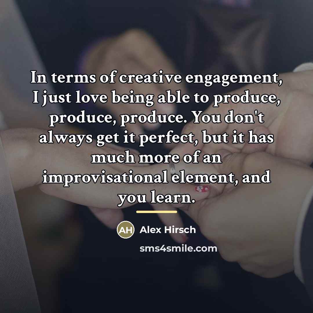“In terms of creative engagement, I just love being able…” quote by Alex Hirsch