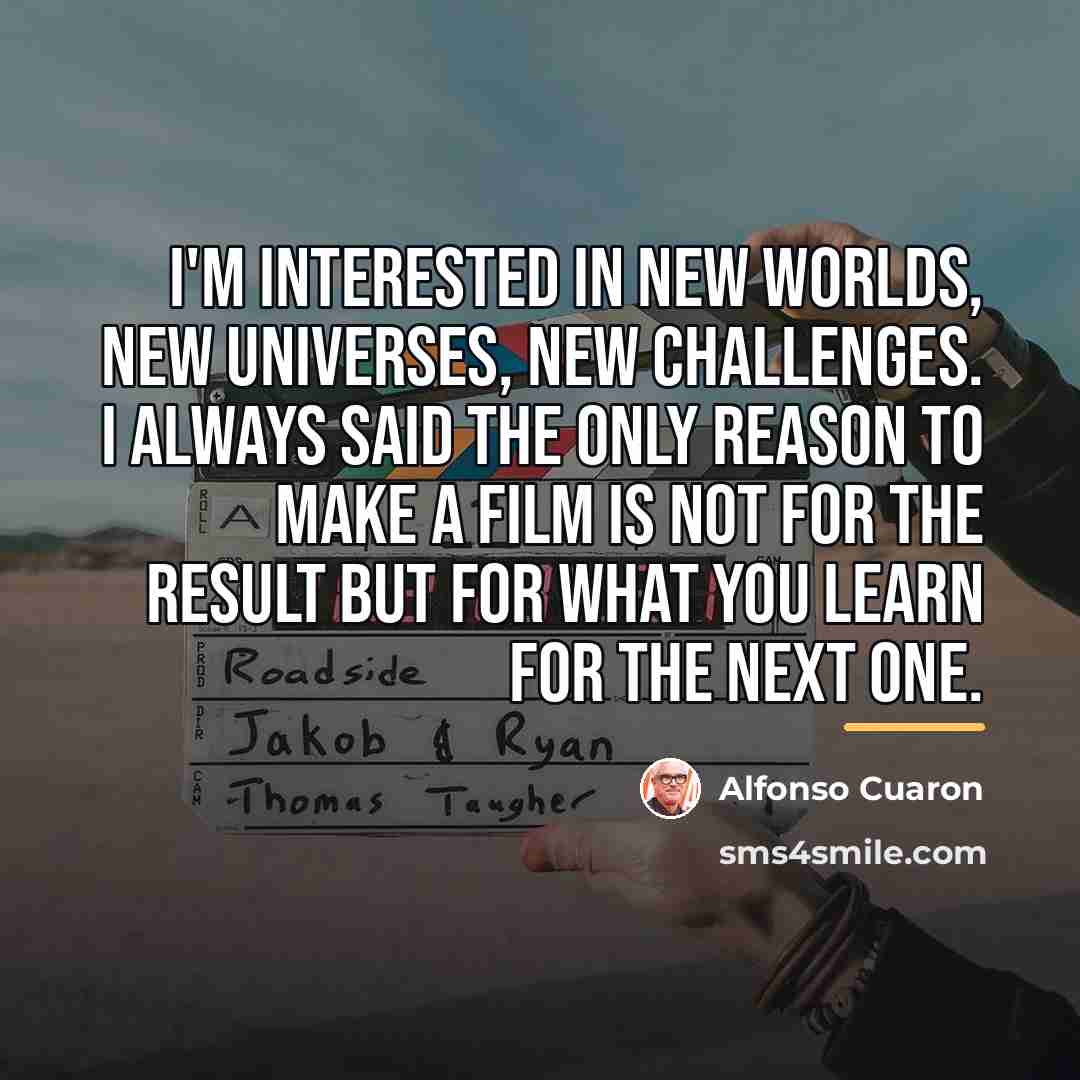“I'm interested in new worlds, new universes, new challenges. I…” quote by Alfonso Cuaron