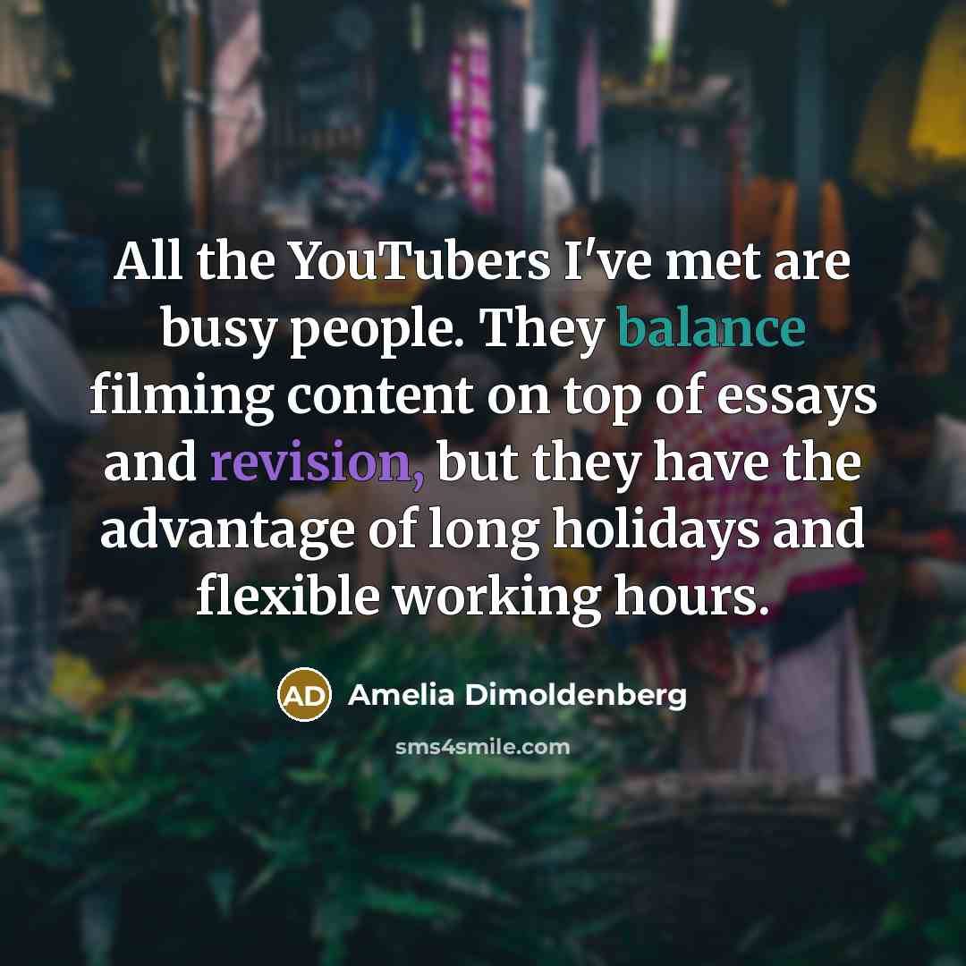 “All the YouTubers I've met are busy people. They balance…” quote by Amelia Dimoldenberg