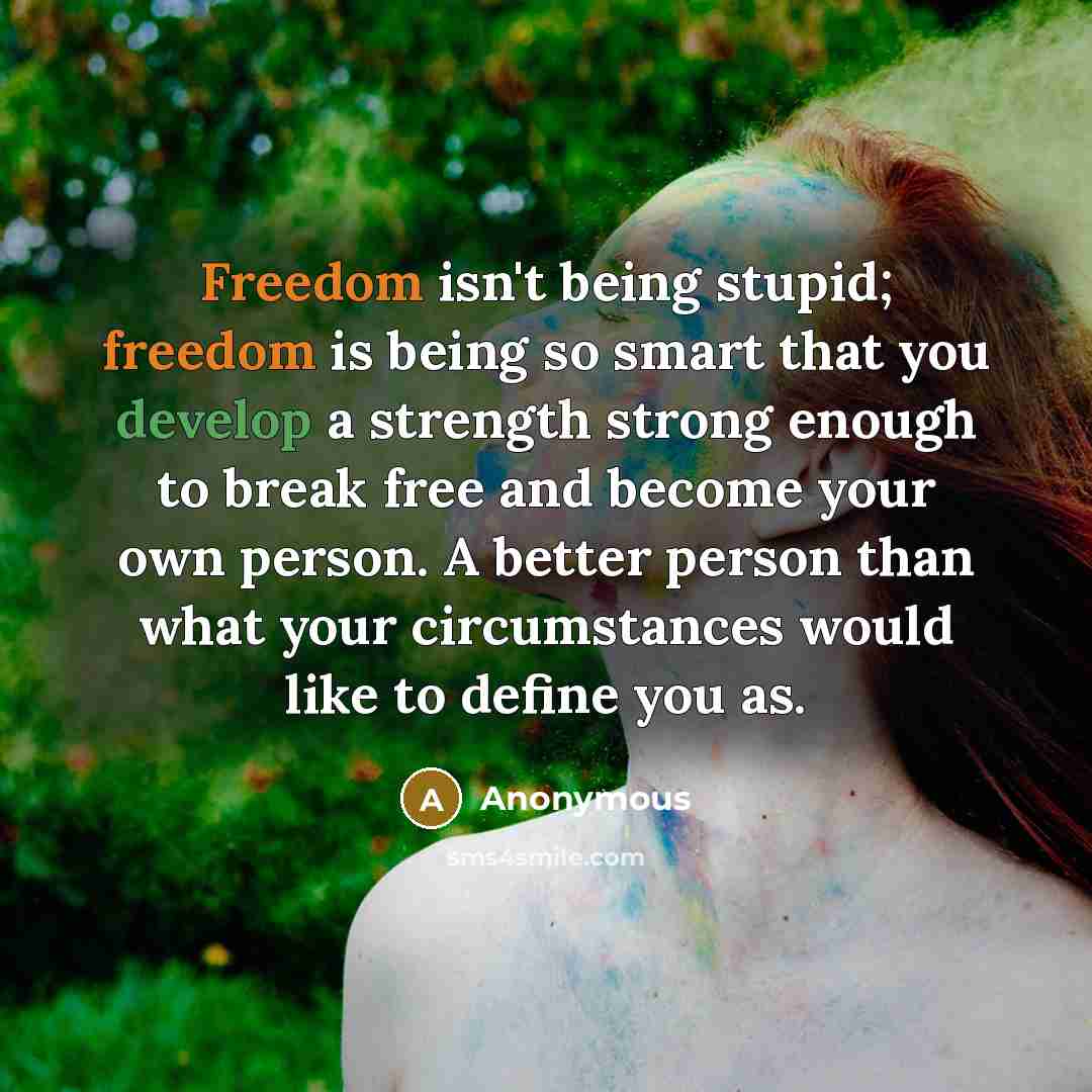 “Freedom isn't being stupid; freedom is being so smart that…” quote by Anonymous