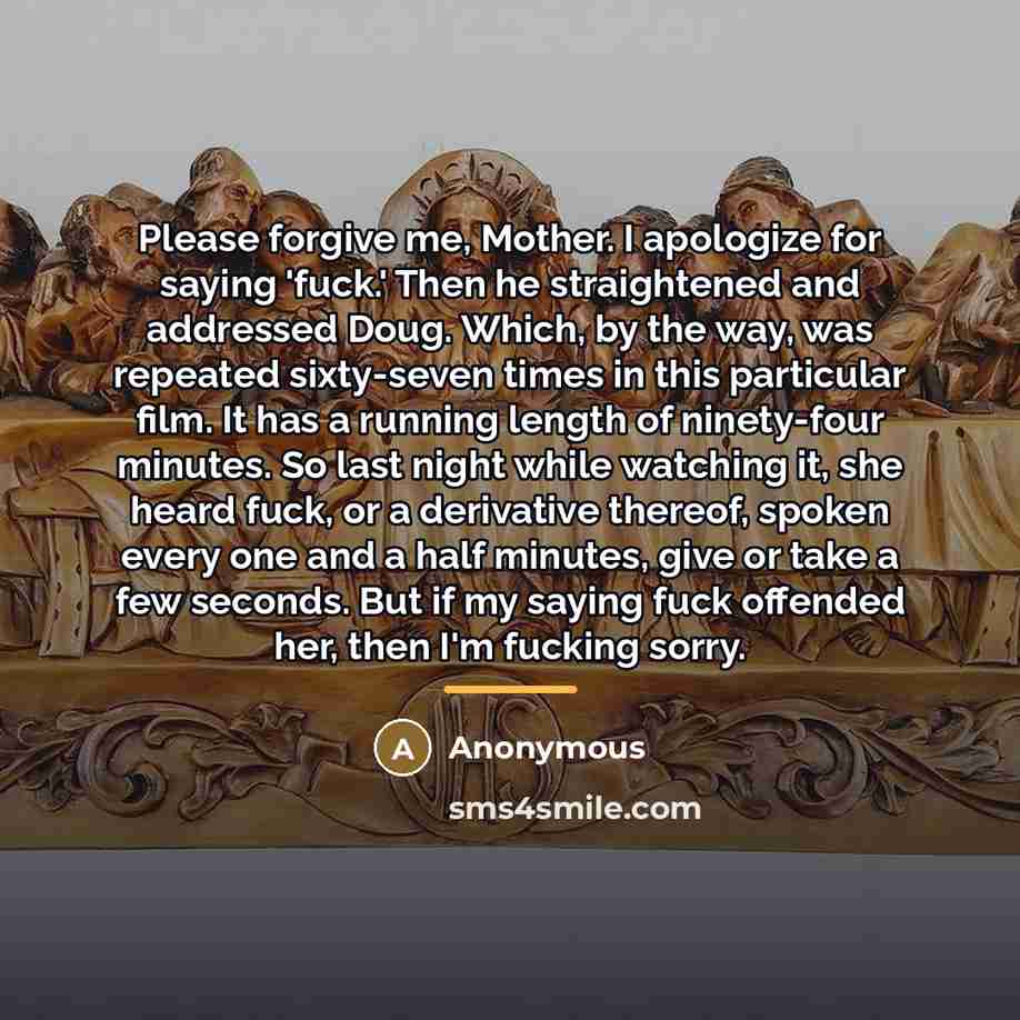 “Please forgive me, Mother. I apologize for saying 'fuck.' Then…” quote by Anonymous