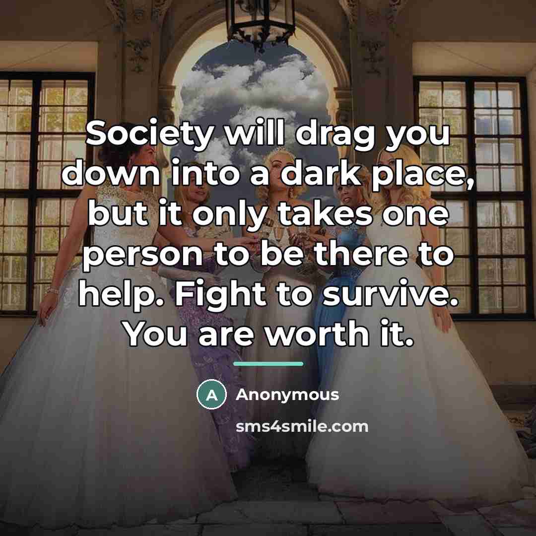 “Society will drag you down into a dark place, but…” quote by Anonymous