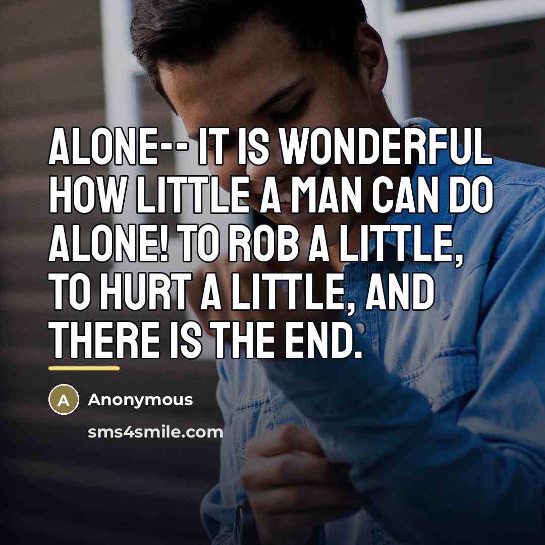 “Alone-- it is wonderful how little a man can do…” quote by Anonymous
