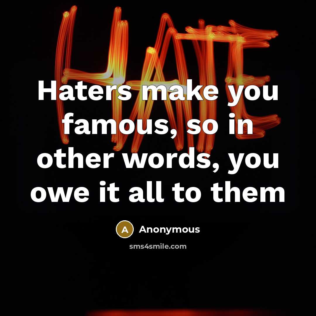 “Haters make you famous, so in other words, you owe…” quote by Anonymous