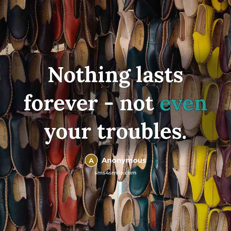 “Nothing lasts forever - not even your troubles.” quote by Anonymous