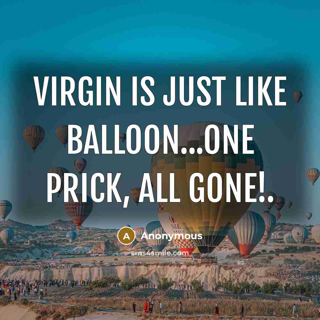 “Virgin is just like balloon...one prick, all gone!.…” quote by Anonymous