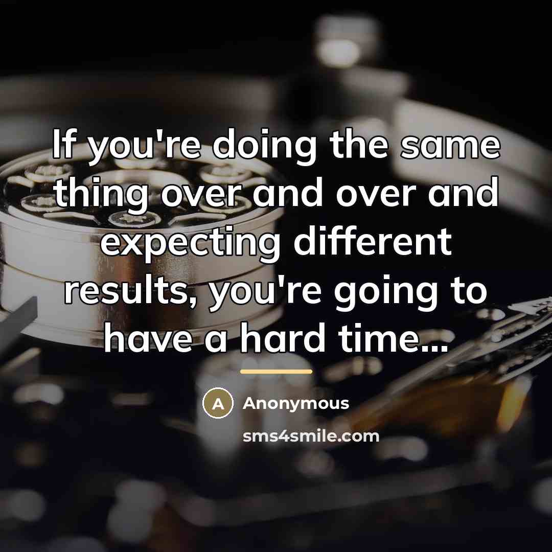 “If you're doing the same thing over and over and…” quote by Anonymous