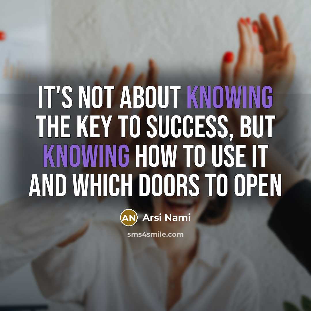 “It's not about knowing the key to success, but knowing…” quote by Arsi Nami