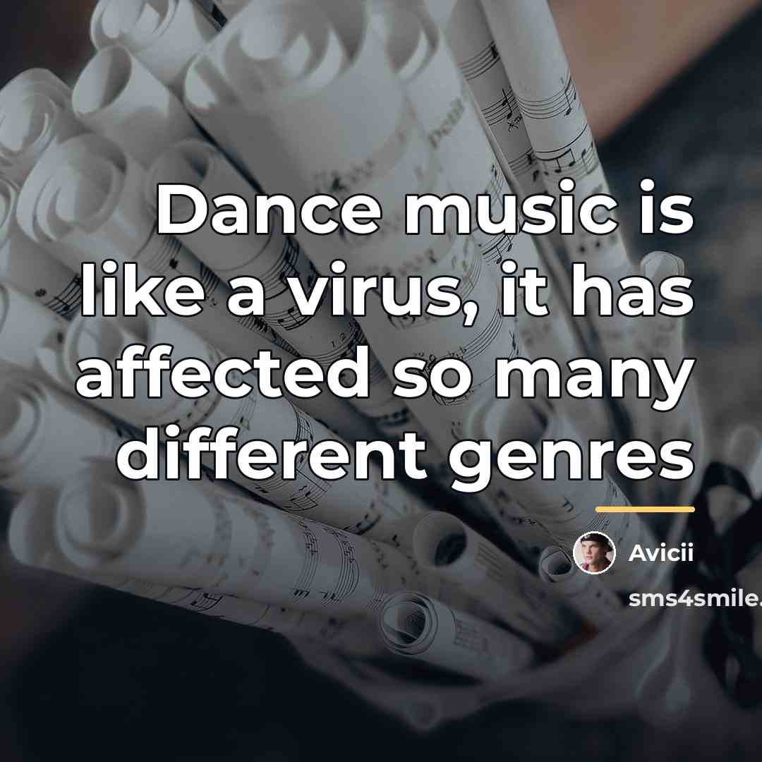 “Dance music is like a virus, it has affected so…” quote by Avicii