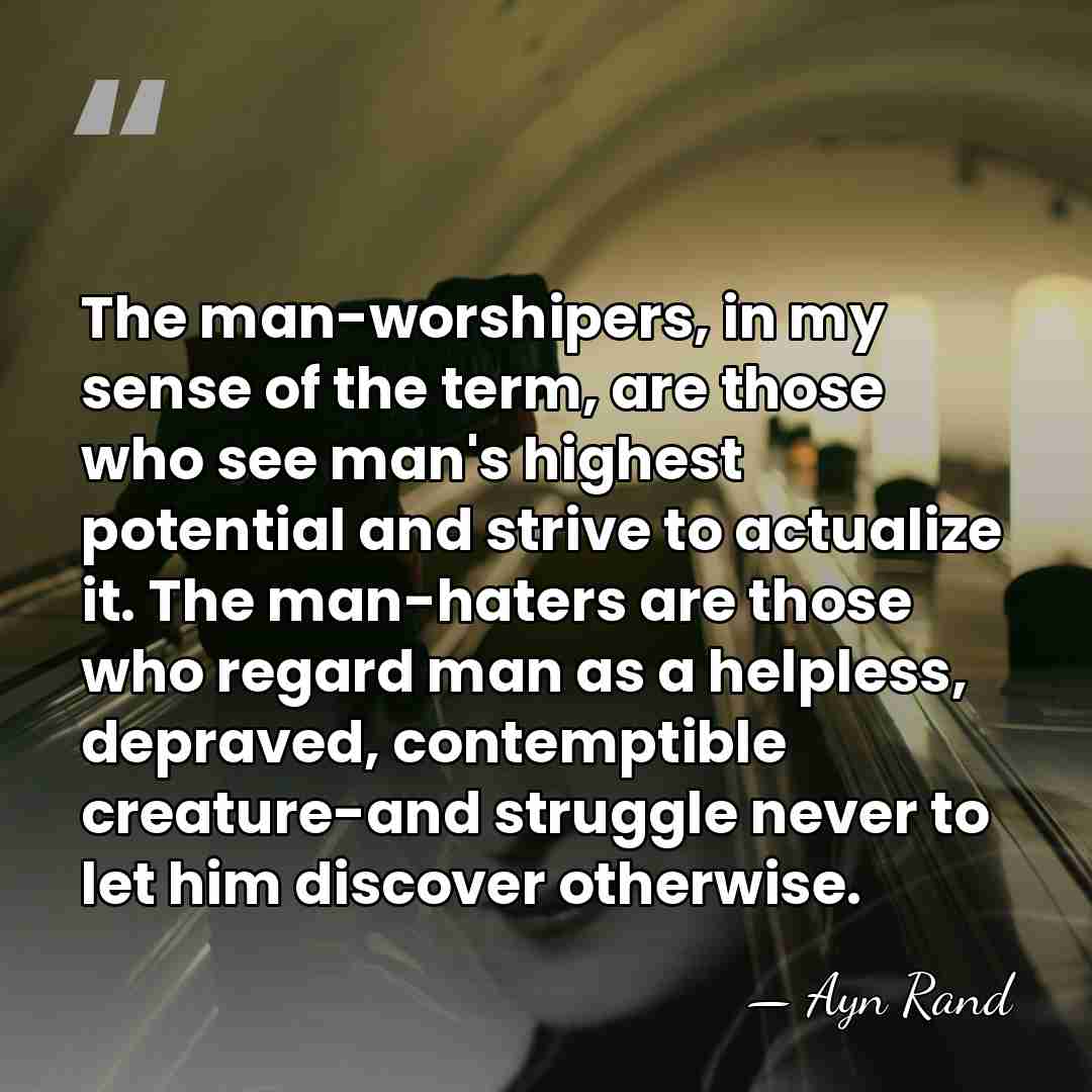 The man-worshipers, in my sense of the term, are those who see&hellip; - Ayn Rand