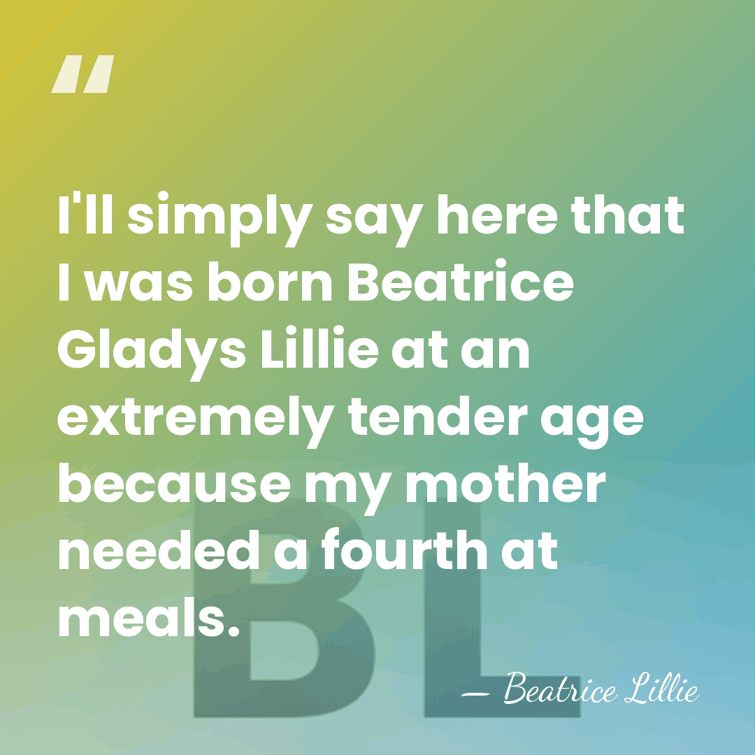 I'll simply say here that I was born Beatrice Gladys Lillie at&hellip; - Beatrice Lillie