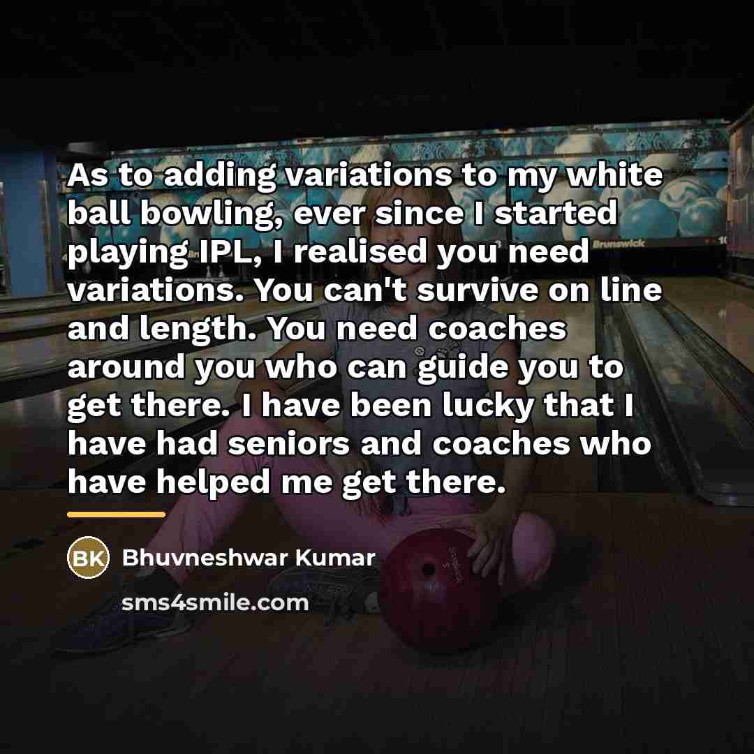 “As to adding variations to my white ball bowling, ever…” quote by Bhuvneshwar Kumar