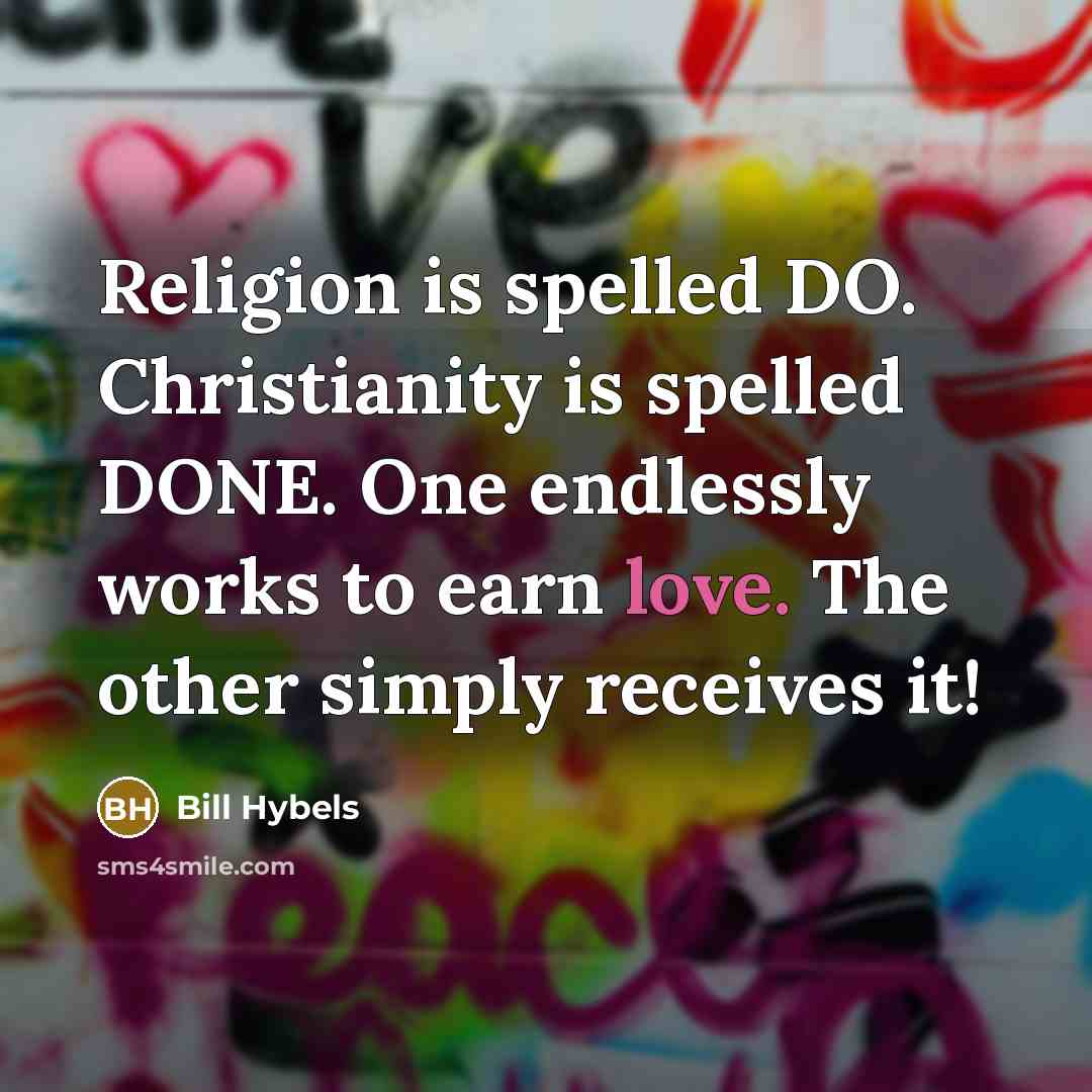 “Religion is spelled DO. Christianity is spelled DONE. One endlessly…” quote by Bill Hybels