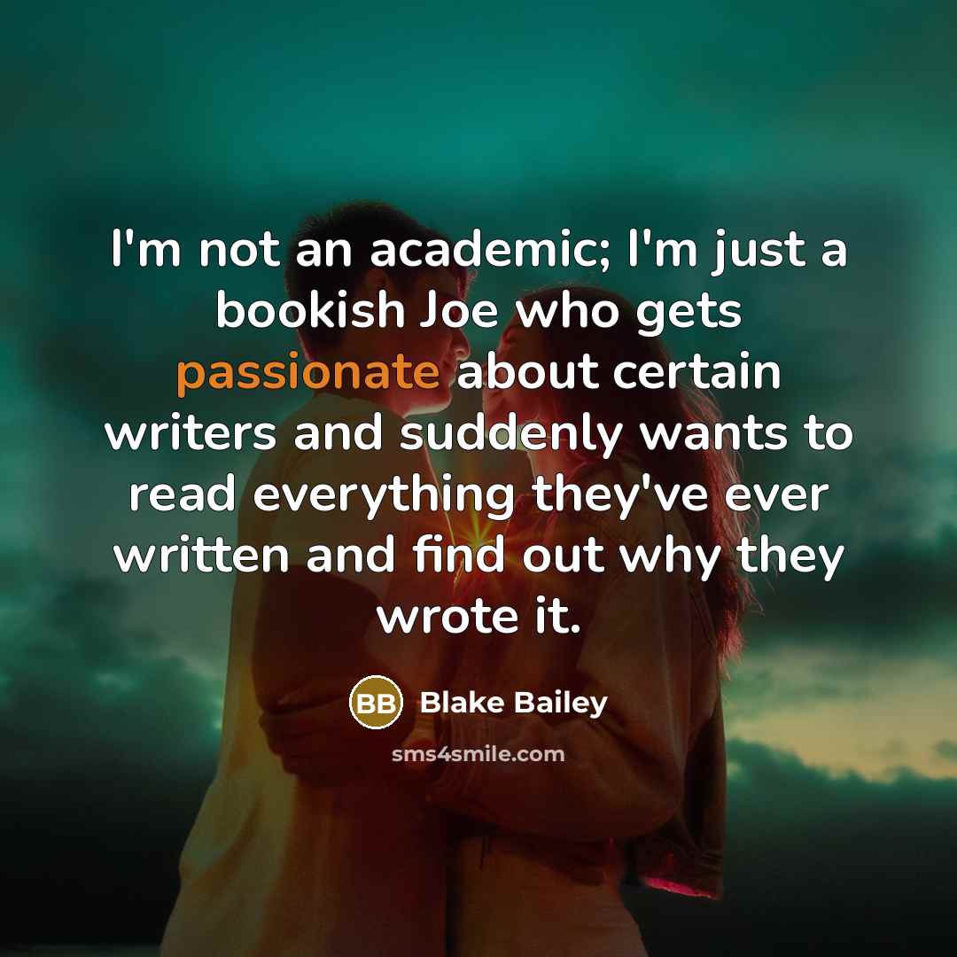 “I'm not an academic; I'm just a bookish Joe who…” quote by Blake Bailey