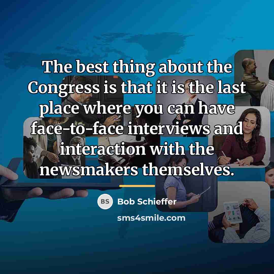“The best thing about the Congress is that it is…” quote by Bob Schieffer
