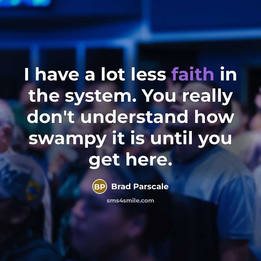 “I have a lot less faith in the system. You…” quote by Brad Parscale
