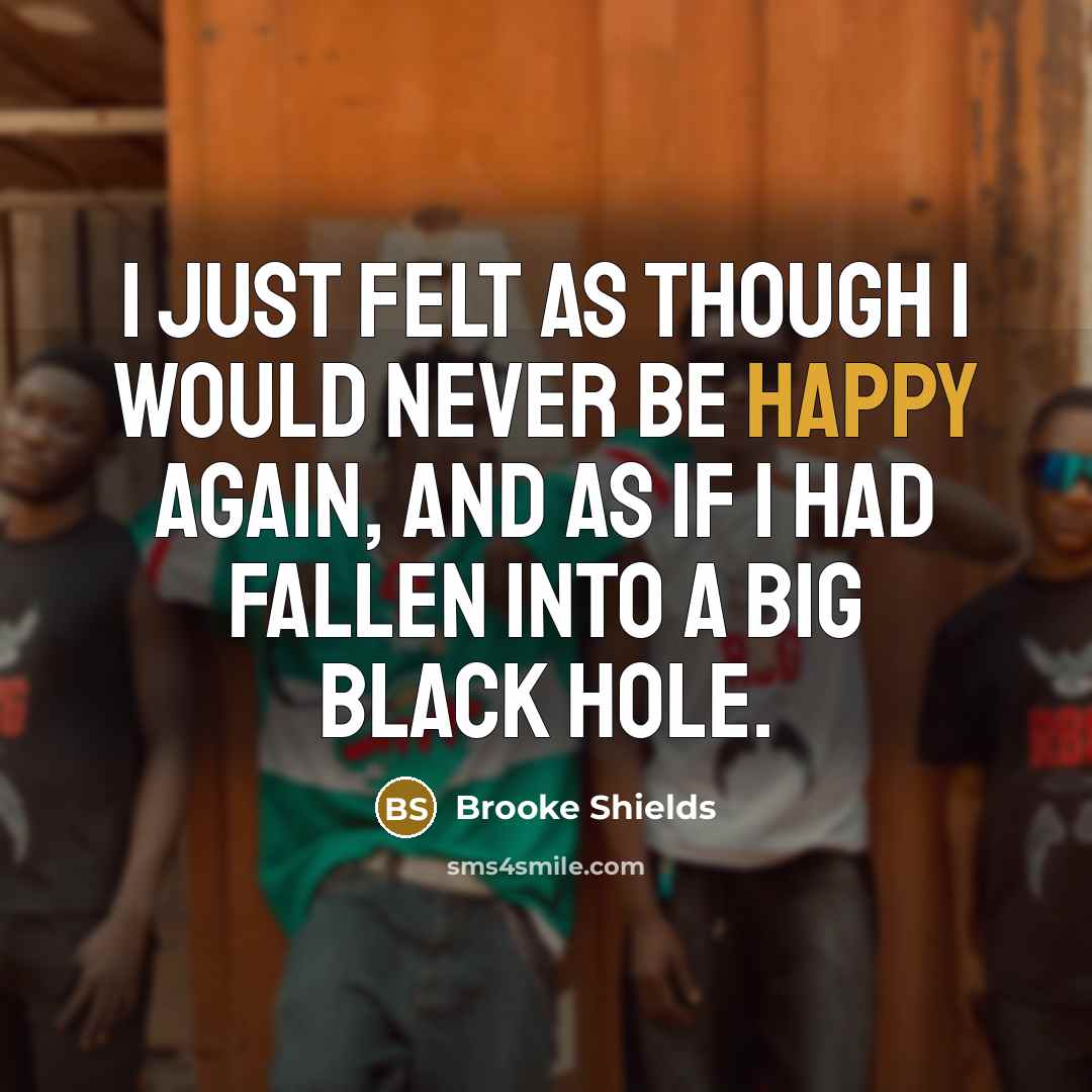 “I just felt as though I would never be happy…” quote by Brooke Shields