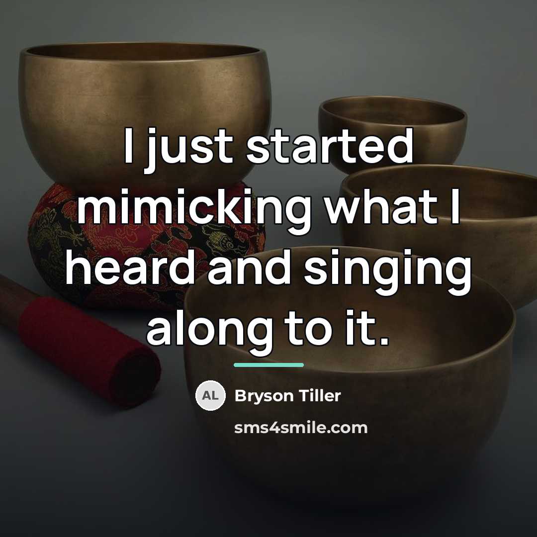 “I just started mimicking what I heard and singing along…” quote by Bryson Tiller