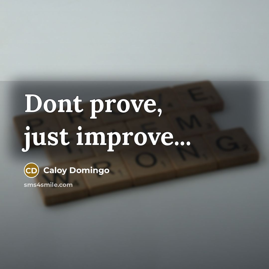 “Dont prove, just improve...” quote by Caloy Domingo
