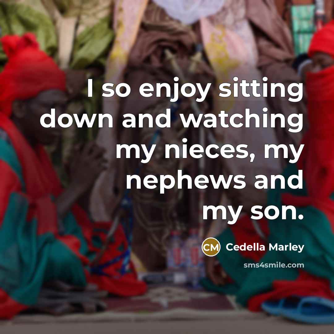 “I so enjoy sitting down and watching my nieces, my…” quote by Cedella Marley