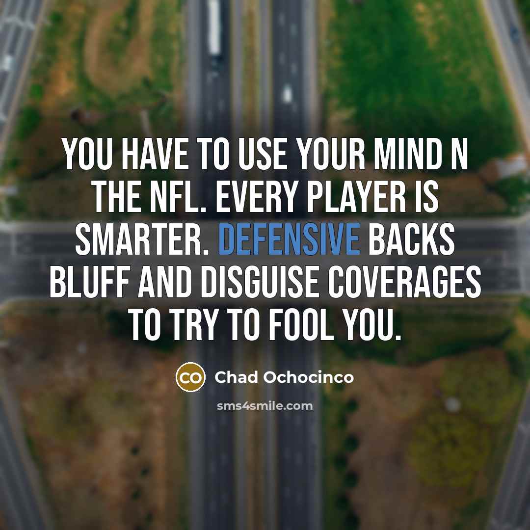 “You have to use your mind n the NFL. Every…” quote by Chad Ochocinco