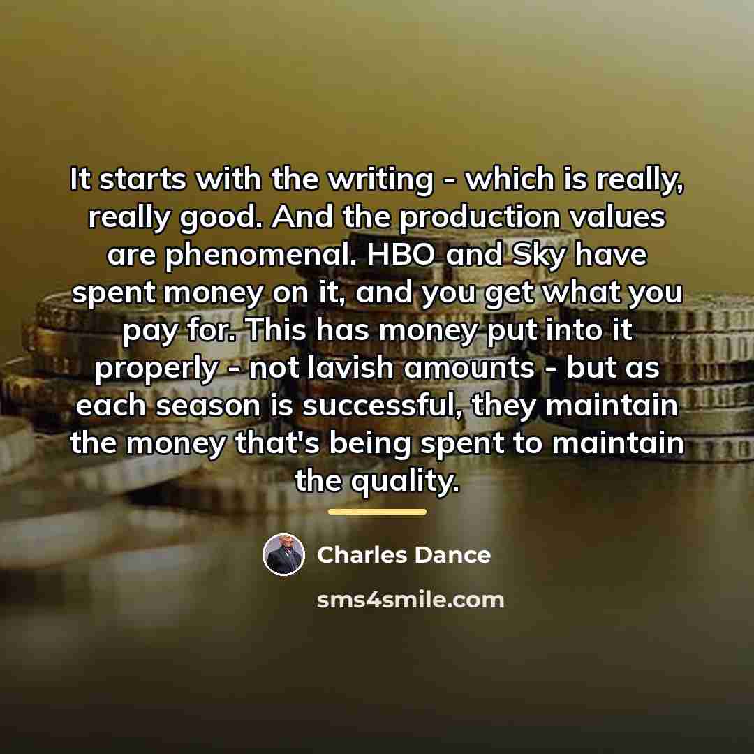 “It starts with the writing - which is really, really…” quote by Charles Dance