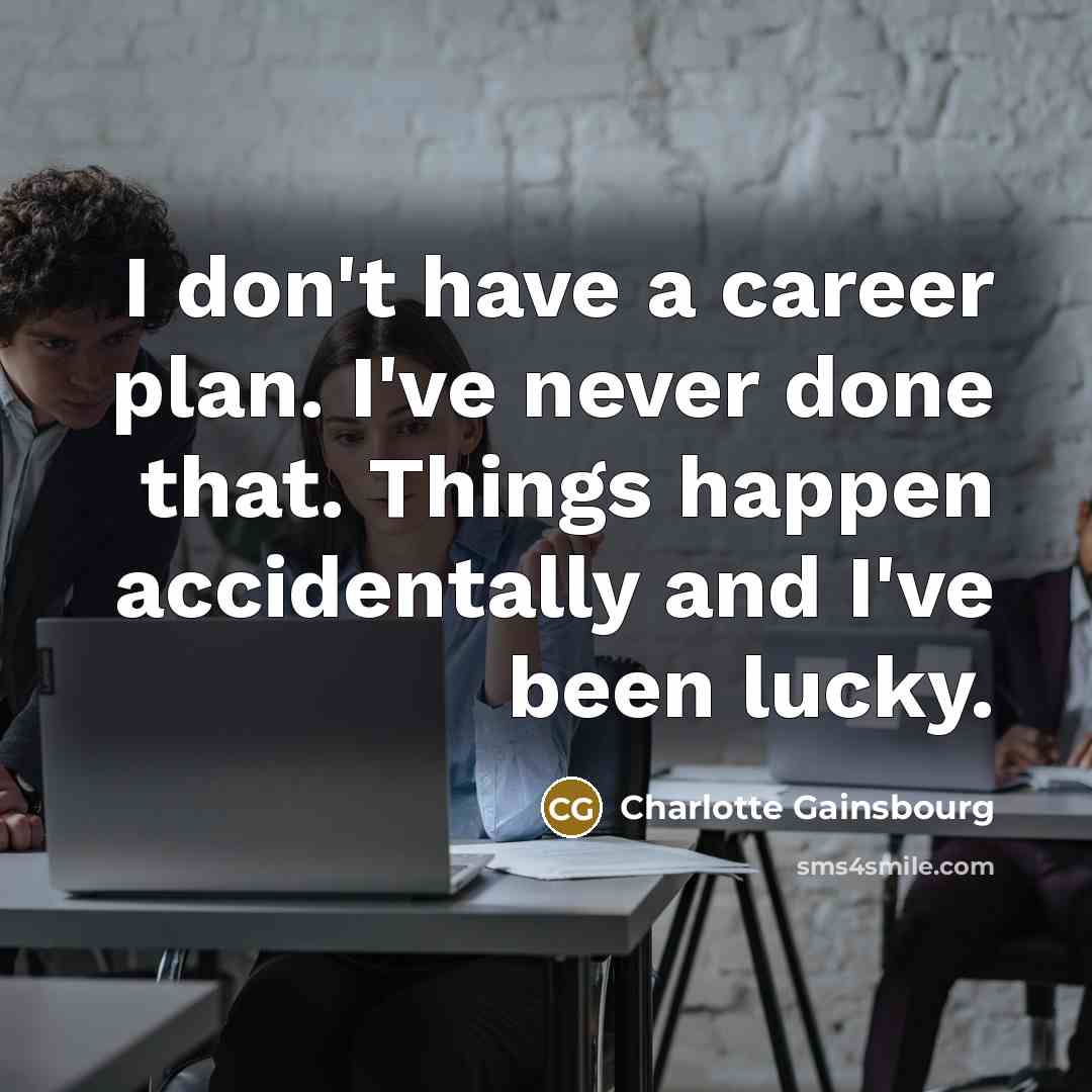 “I don't have a career plan. I've never done that.…” quote by Charlotte Gainsbourg