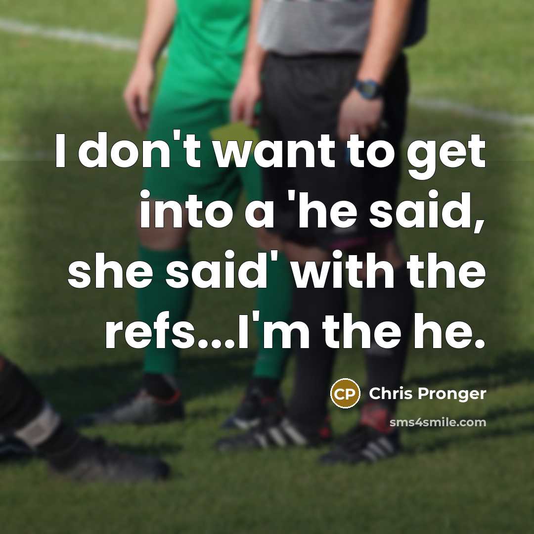 “I don't want to get into a 'he said, she…” quote by Chris Pronger