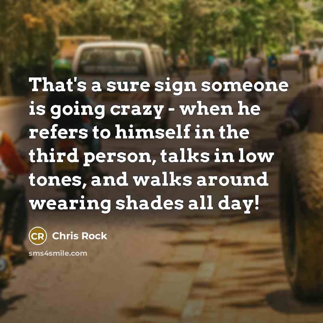 “That's a sure sign someone is going crazy - when…” quote by Chris Rock