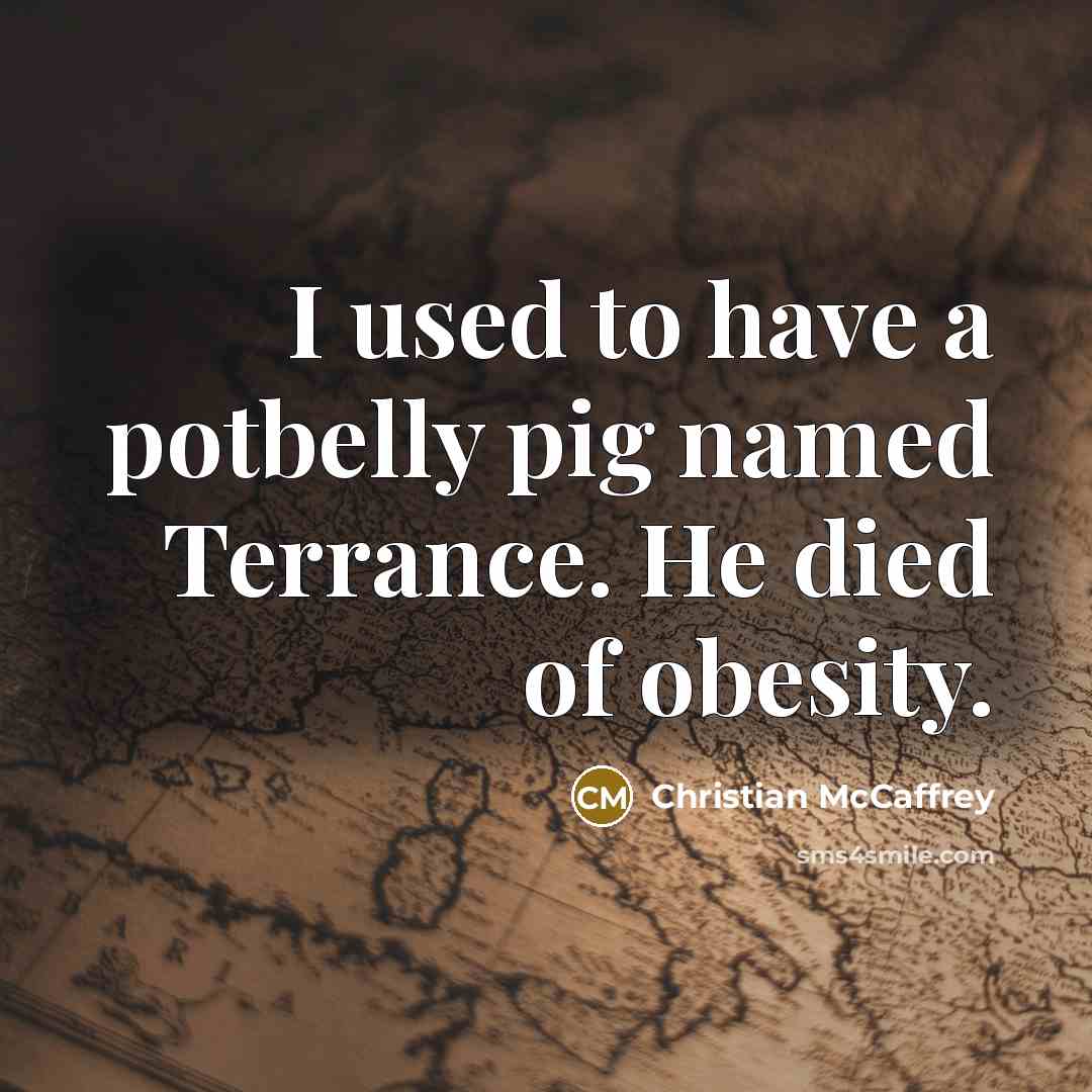 “I used to have a potbelly pig named Terrance. He…” quote by Christian McCaffrey
