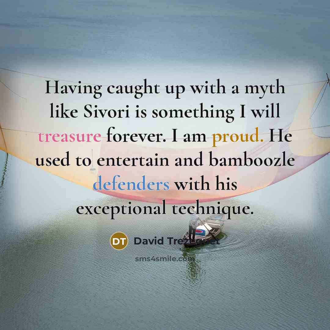 “Having caught up with a myth like Sivori is something I will treasure forever. I am proud. He used to entertain and bamboozle defenders with his exceptional technique.” quote by David Trezeguet