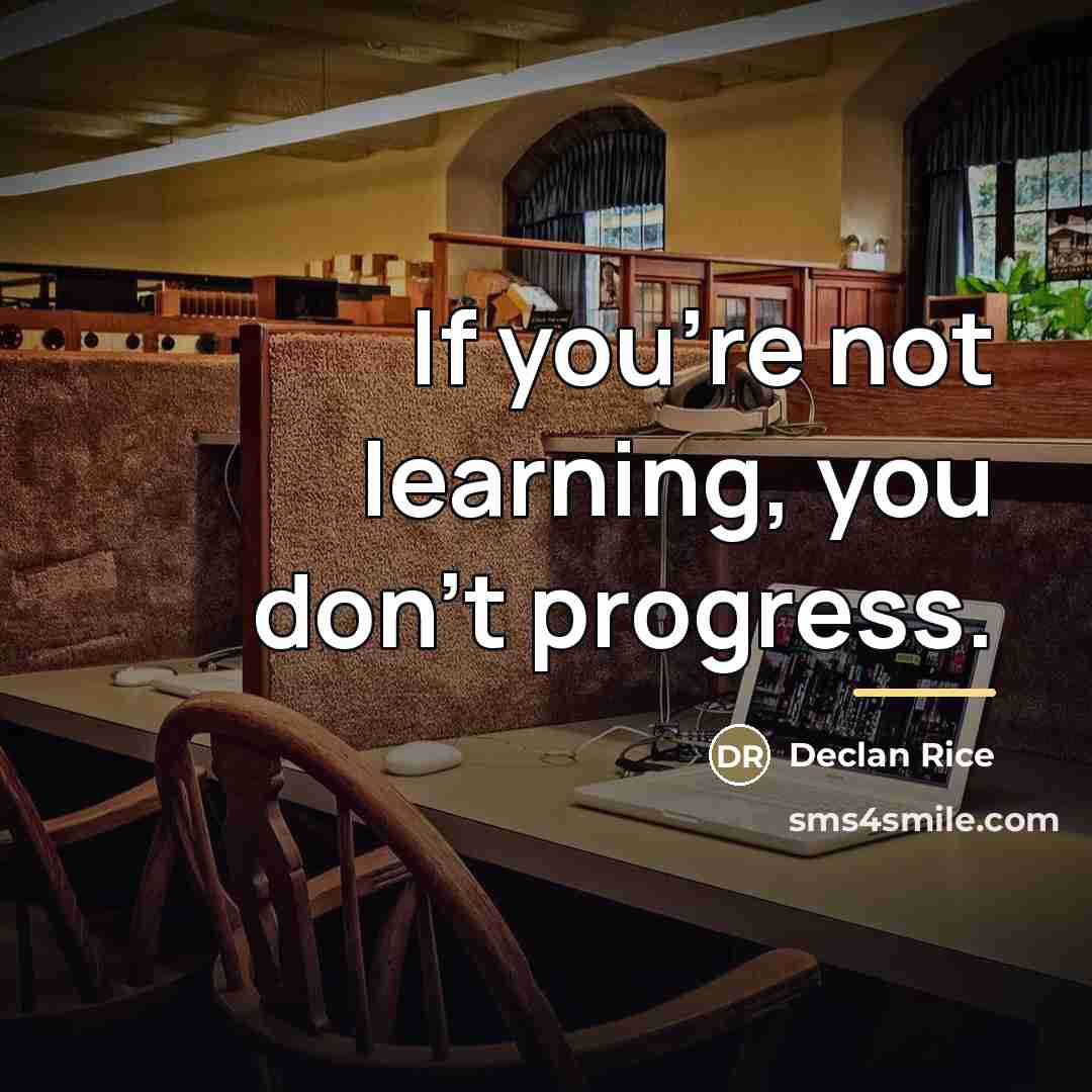 “If you're not learning, you don't progress.…” quote by Declan Rice