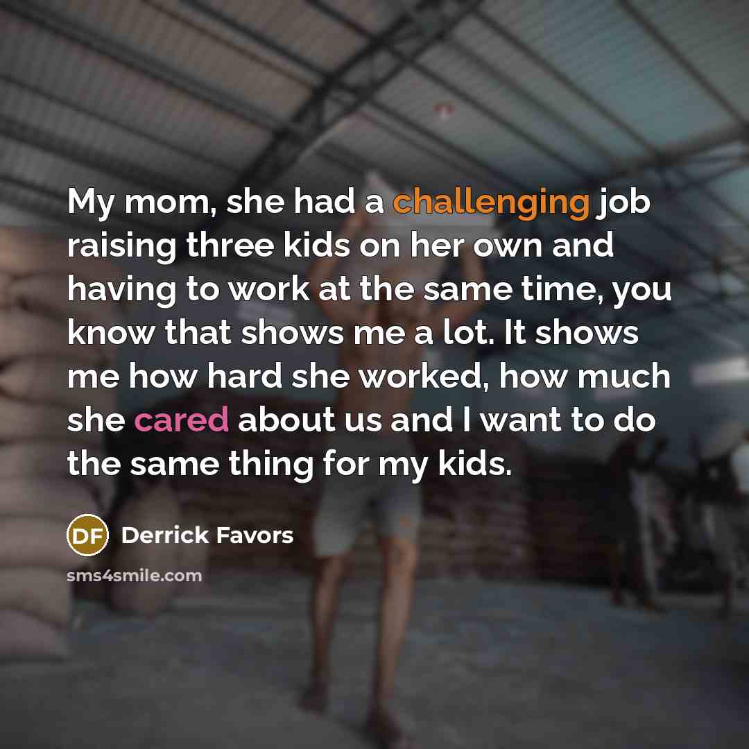 “My mom, she had a challenging job raising three kids…” quote by Derrick Favors