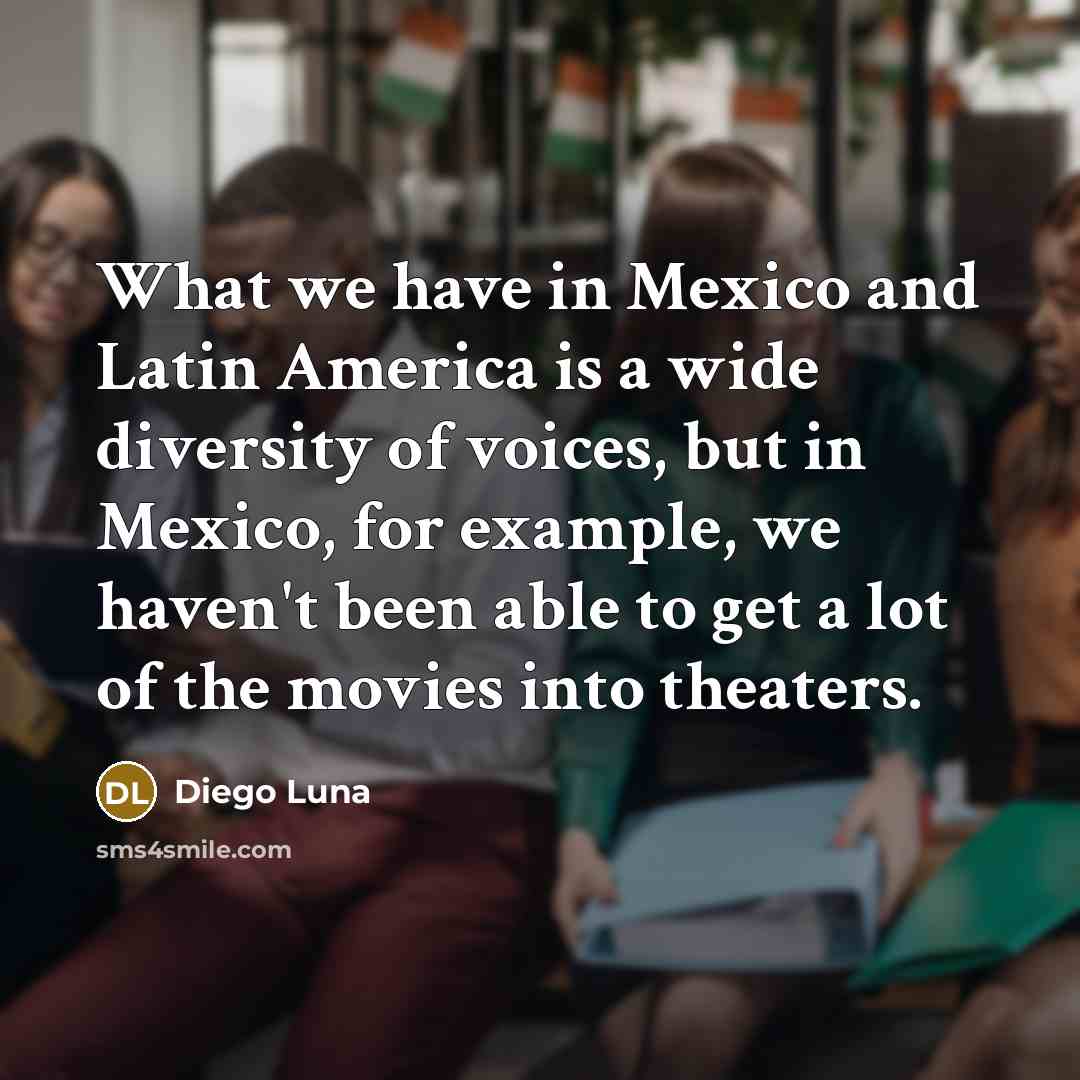 “What we have in Mexico and Latin America is a…” quote by Diego Luna