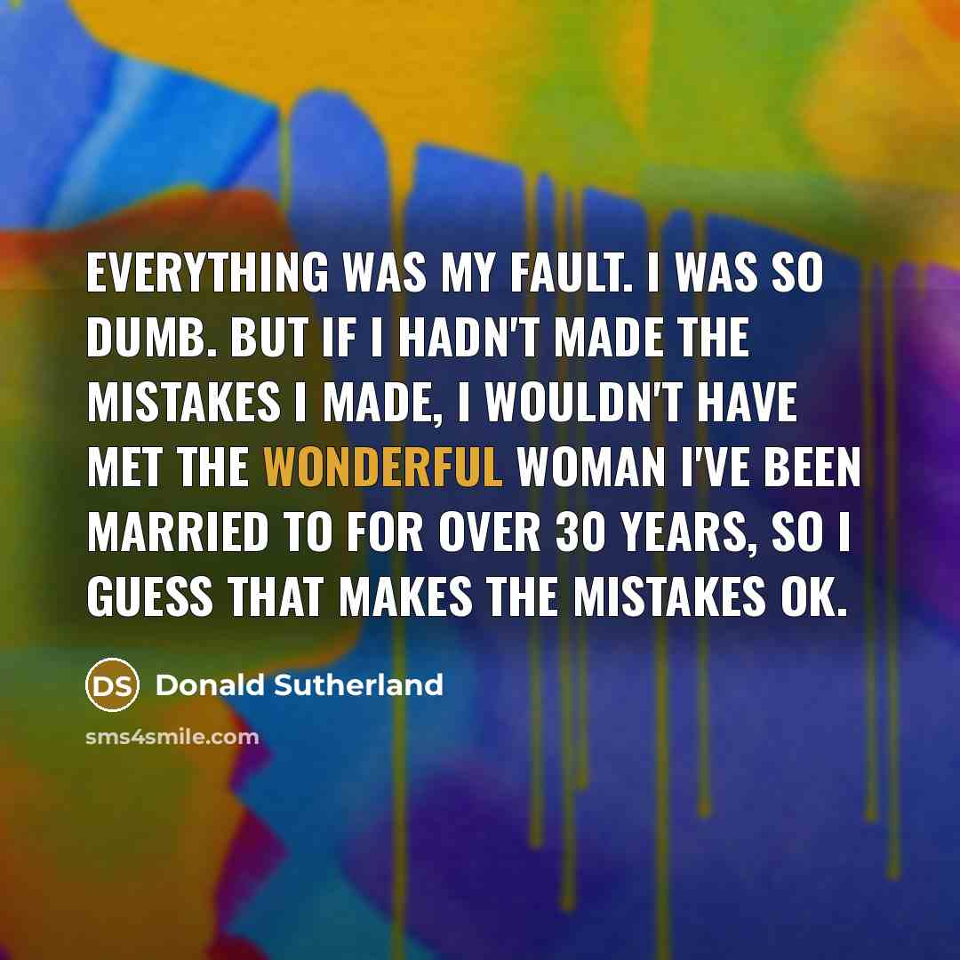 “Everything was my fault. I was so dumb. But if…” quote by Donald Sutherland