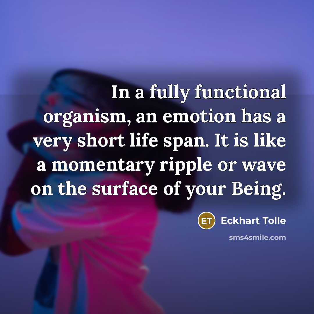 “In a fully functional organism, an emotion has a very…” quote by Eckhart Tolle