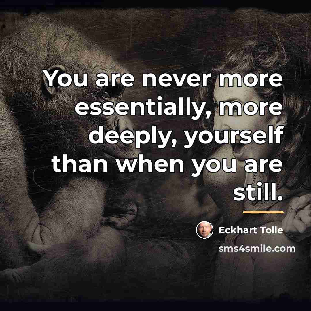 “You are never more essentially, more deeply, yourself than when…” quote by Eckhart Tolle